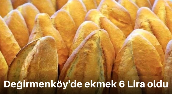 Değirmenköy'de ekmek 6 Lira oldu