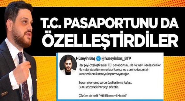 Hüseyin Baş: T.C. pasaportunu da özelleştirdiler