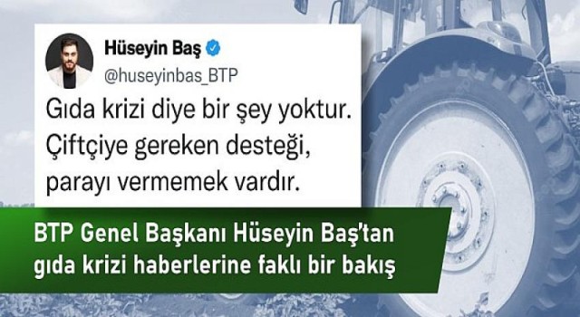 Hüseyin Baş: Gıda krizi diye bir şey yoktur, çiftçiye gereken desteği vermemek vardır