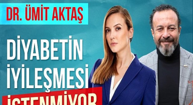 Simge Fıstıkoğlu, Doktor Ümit Aktaş İle Konuştu Ümit Aktaş; ”Diyabetin iyileşmesi istenmiyor”