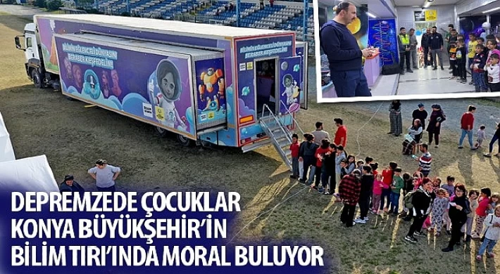 Depremzede Çocuklar Konya Büyükşehir’in Bilim TIRI’nda Moral Buluyor