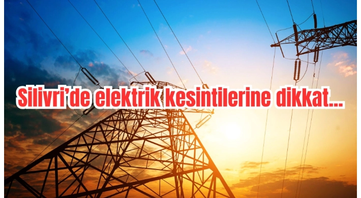 Silivri’de Planlı Elektrik Kesintileri