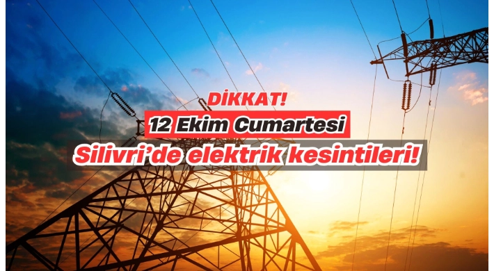 Silivri'de 12 Ekim 2024 Tarihinde Planlı Elektrik Kesintileri