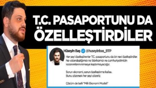 Hüseyin Baş: T.C. pasaportunu da özelleştirdiler