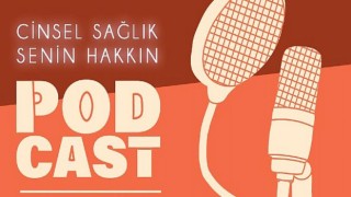 “Cinsel Sağlık Senin Hakkın” podcast serisi başladı