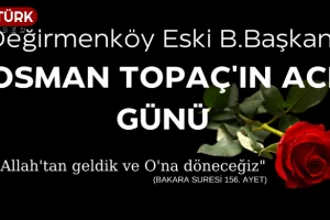 Değirmenköy Eski Belediye Başkanı Osman Topaç'ın acı günü