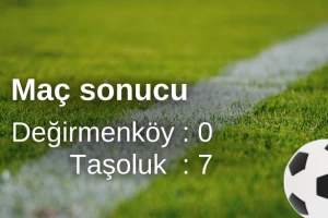 Değirmenköyspor :0, Taşoluk :7