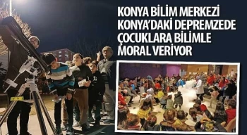 Konya Bilim Merkezi Konya’daki Depremzede Çocuklara Bilimle Moral Veriyor